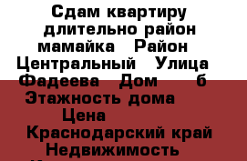 Сдам квартиру длительно район мамайка › Район ­ Центральный › Улица ­ Фадеева › Дом ­ 27 б › Этажность дома ­ 6 › Цена ­ 15 000 - Краснодарский край Недвижимость » Квартиры аренда   